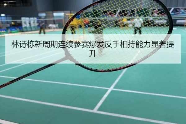 林诗栋新周期连续参赛爆发反手相持能力显著提升