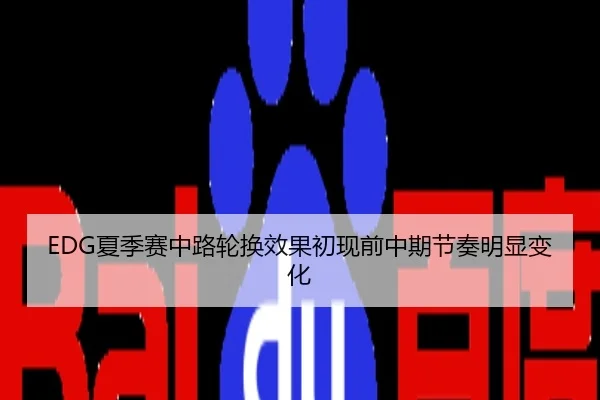 EDG夏季赛中路轮换效果初现前中期节奏明显变化
